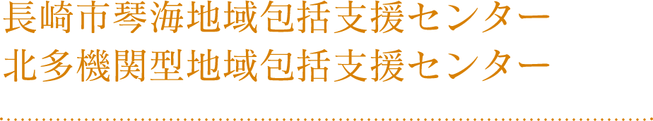 長崎市琴海地域包括支援センター 北多機関型地域包括支援センター